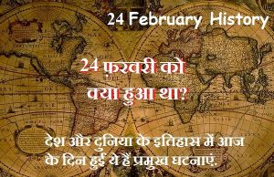 24 फरवरी का इतिहास, जाने आज के दिन कहाँ क्या हुआ था?