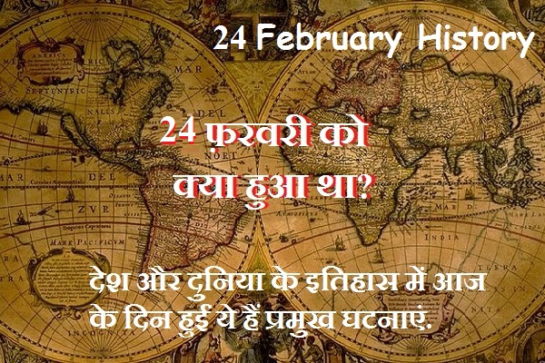 24 फरवरी का इतिहास, जाने आज के दिन कहाँ क्या हुआ था?