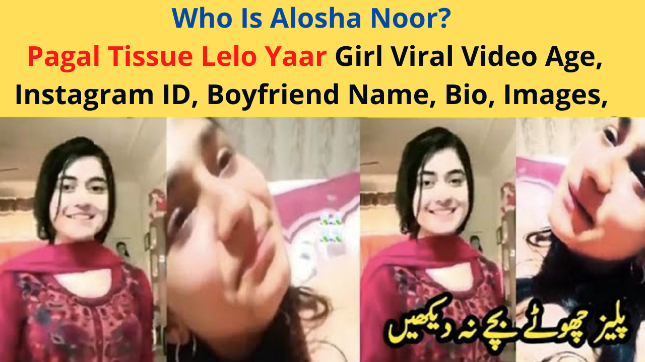 Who Is Alosha Noor? Pagal Tissue Lelo Yaar Girl Viral Video Age, Instagram ID, Boyfriend Name, Bio, Images, Photos, and, More Details in Hindi | Tissue Le lo Yaha Se