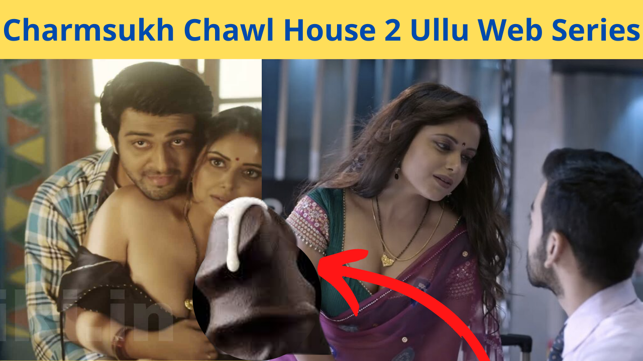 Charmsukh Chawl House 2 Ullu Web Series Review 2022, Cast, Actress Name, Story, Release Date, How To Watch Chawl House 2 Charmsukh All Episodes Online on Ullu.app!