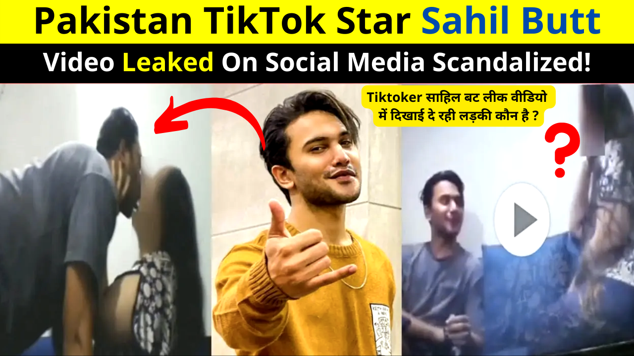 Pakistan Famous TikTok Star Sahil Butt Video Leaked on Telegram Instagram Twitter YouTube Reddit Scandalized | Who is the Girl Seen in Tiktoker Sahil butt leaked Video Link!