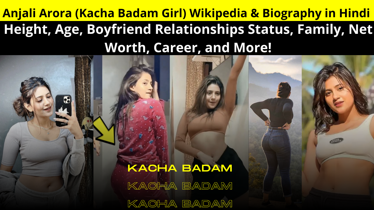 Anjali Arora (Kacha Badam Girl) Wikipedia and Biography in Hindi | Anjali Arora Height, Age, Boyfriend Relationships Status, Family, Net Worth, Career, and More!