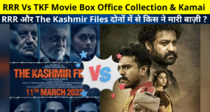 RRR Vs TKF Movie Box Office Collection & Kamai, RRR Vs The Kashmir Files Box Office Collection, Kamai, Earnings Reports, Total Collection, Hit or Flop, Rating all Details in Hindi