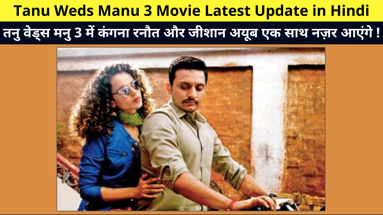 Tanu Weds Manu 3 Movie Latest Update in Hindi | Kangana Ranaut and Zeeshan Ayub will be seen together in Tanu Weds Manu 3! | Release Date, Cast, Story Line, Trailer