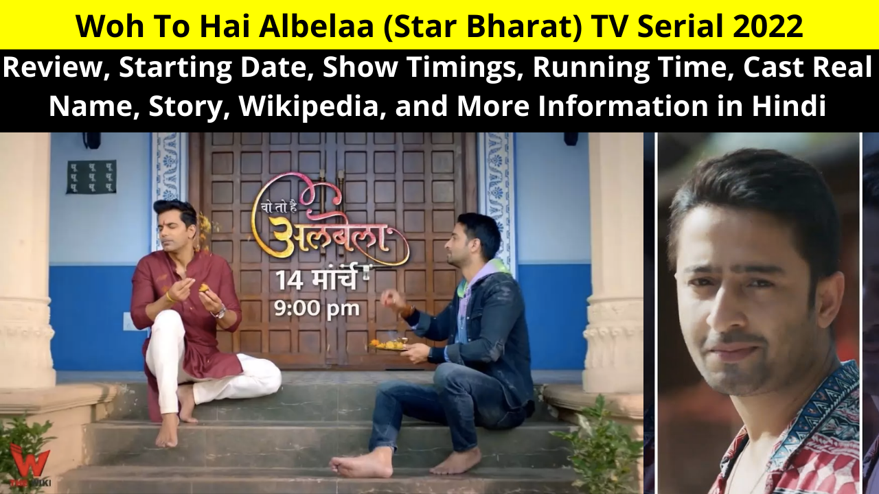 Woh To Hai Albelaa (Star Bharat) TV Serial 2022 Review, Starting Date, Show Timings, Running Time, Cast Real Name, Story, Wikipedia, and More Information in Hindi