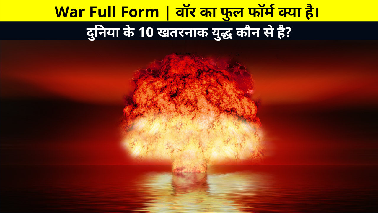 War Full Form | वॉर का फुल फॉर्म क्या है। | WAR Ka Full Form, Full Form of WAR, दुनिया के 10 खतरनाक युद्ध कौन से है? | भारत मे war में कौन से 10 प्रमुख हथियारों का इस्तेमाल किया जाता है?