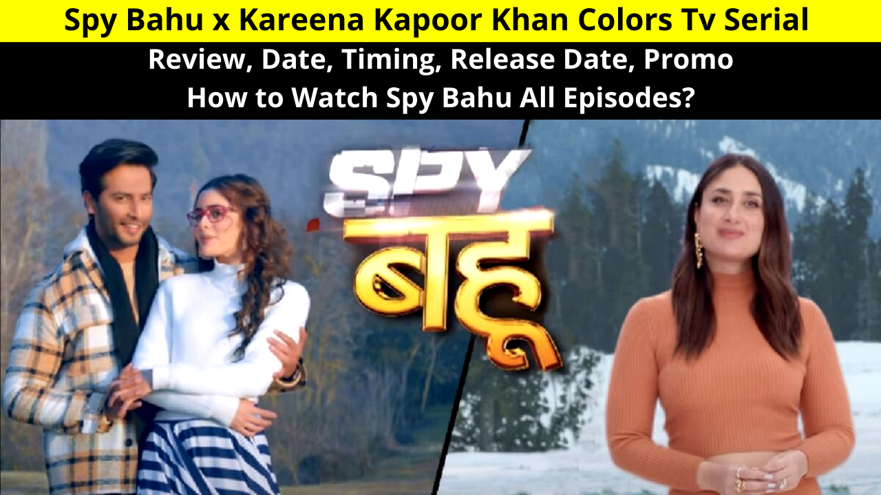 Spy Bahu x Kareena Kapoor Khan Colors Tv Serial Review, Date, Timing, Release Date, Promo, How to Watch Spy Bahu All Episodes? Wikipedia Information & Full Detail in Hindi
