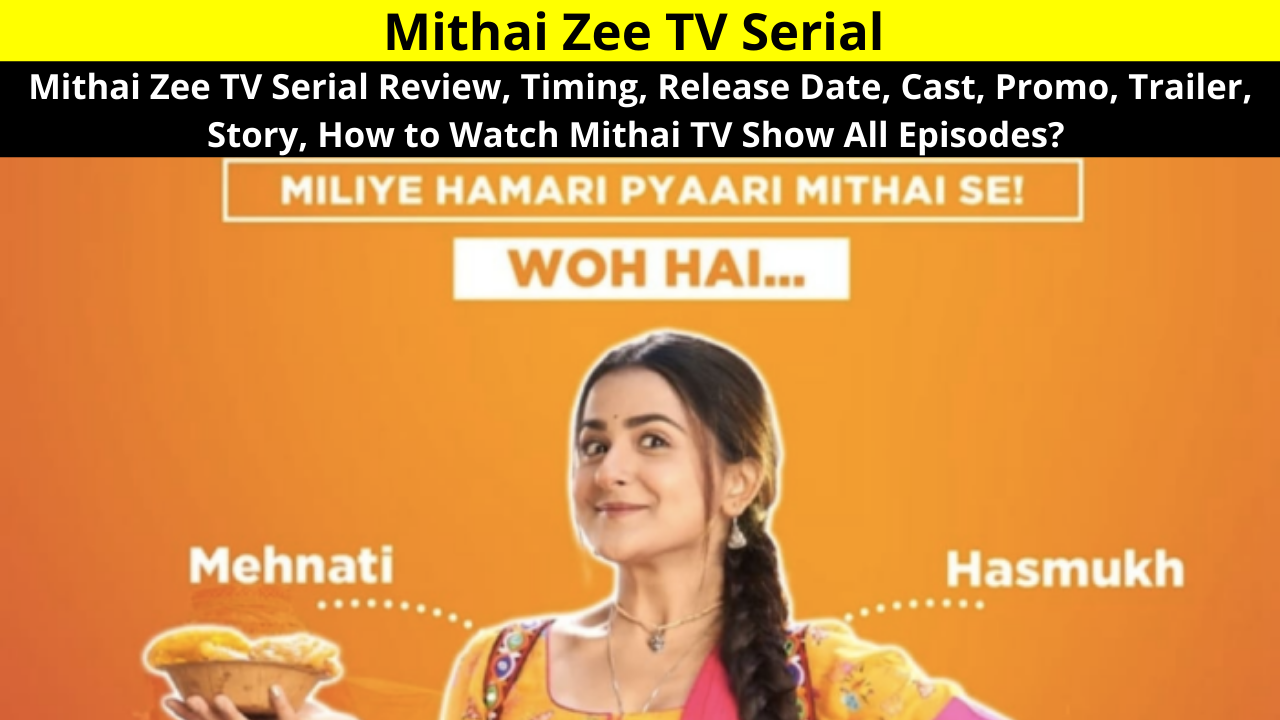 Mithai Zee TV Serial Review, Timing, Release Date, Cast, Promo, Trailer, Story, How to Watch Mithai TV Show All Episodes? Wikipedia Information & Full Detail in Hindi