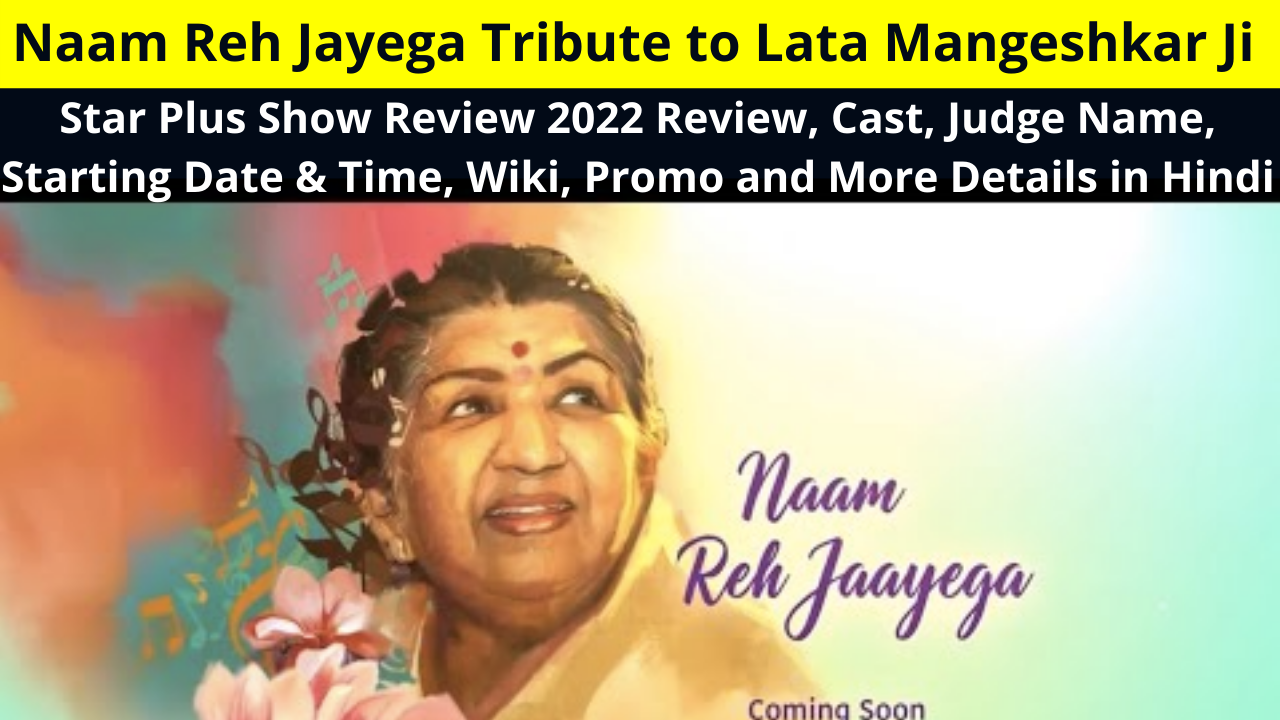 Naam Reh Jayega Tribute to Lata Mangeshkar Ji (Star Plus) Show Review 2022 Review, Cast, Judge Name, Starting Date & Time, Wiki, Promo and More Details in Hindi