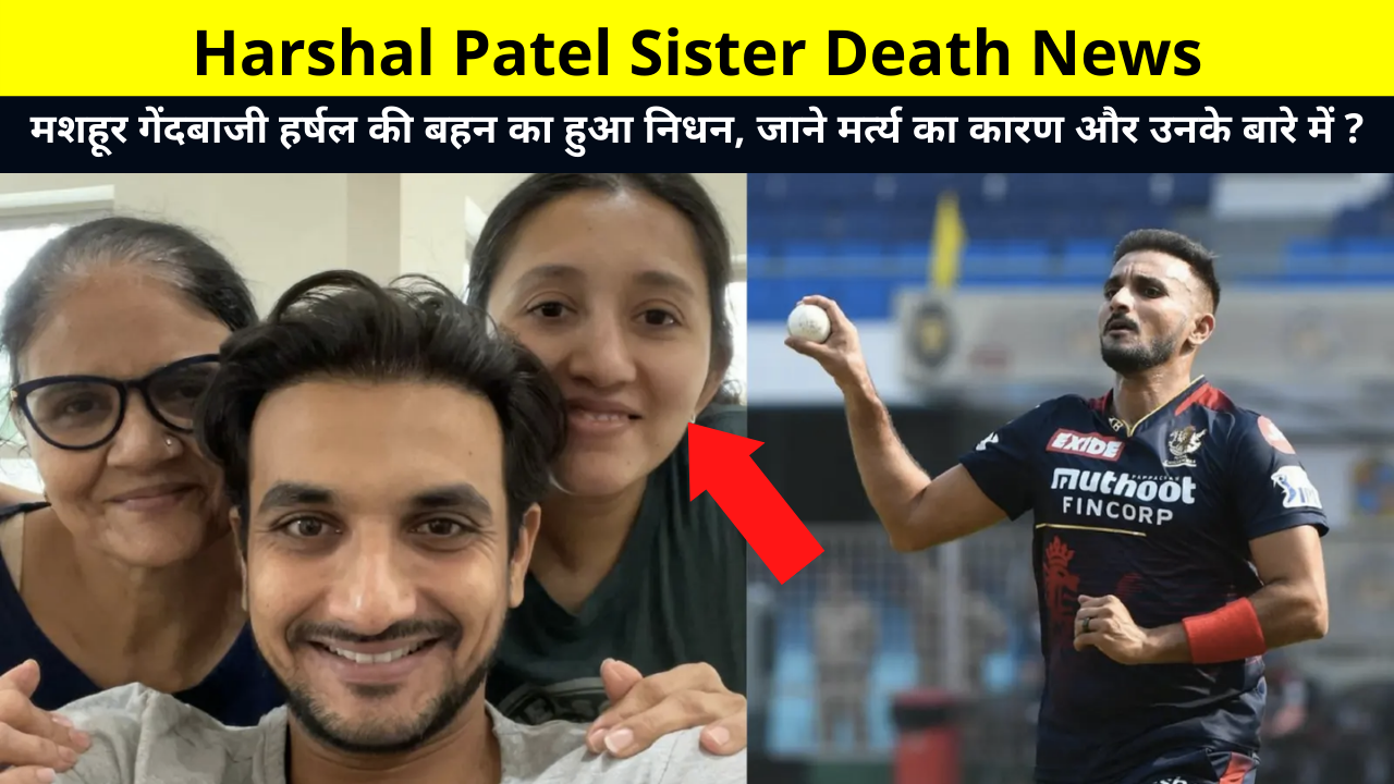 Harshal Patel Sister Death News | Harshal Patel Sister Passed Away | Who Was Harshal Patel Sister Name & Death Reason? | मशहूर गेंदबाजी हर्षल की बहन का हुआ निधन, जाने मर्त्य का कारण और उनके बारे में ?