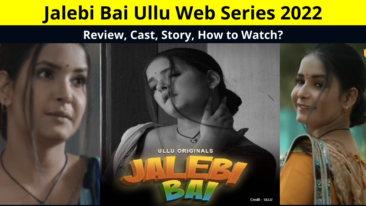 How To Watch All Episodes of Jalebi Bai Ullu Web Series (2022) Online For Free, Review, Cast Real Name, Release Date, Story, and More Details in Hindi!, लेटेस्ट उल्लू वेब सीरीज़