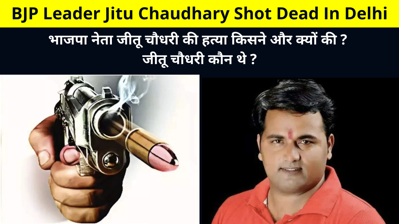 BJP Leader Jitu Chaudhary Shot Dead In Delhi | Who killed BJP leader Jitu Chaudhary and why? , Who was Jitu Chaudhary, Age, Family, Net Worth and More Details in Hindi