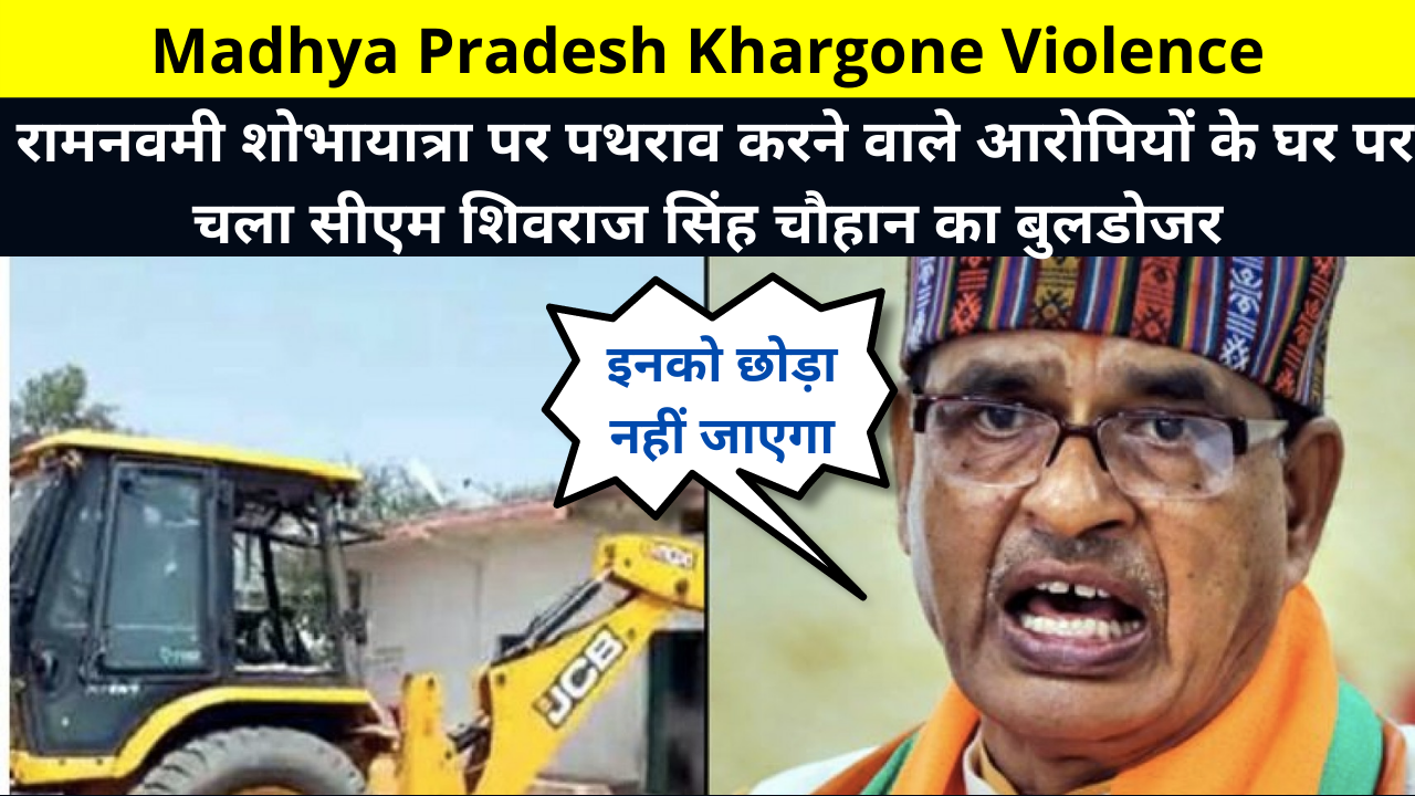 Madhya Pradesh Khargone Violence News Update in Hindi | MP CM Shivraj Singh Chouhan Bulldozer Action | रामनवमी शोभायात्रा पर पथराव करने वाले आरोपियों के घर पर चला सीएम शिवराज सिंह चौहान का बुलडोजर