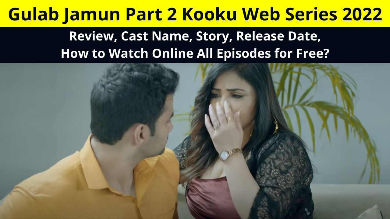 Gulab Jamun Part 2 Kooku Web Series 2022 Review, Cast Name, Story, Release Date, How to Watch Gulab Jamun 2 Online All Episodes for Free? | गुलाब जामुन पार्ट 2 वेब सीरज