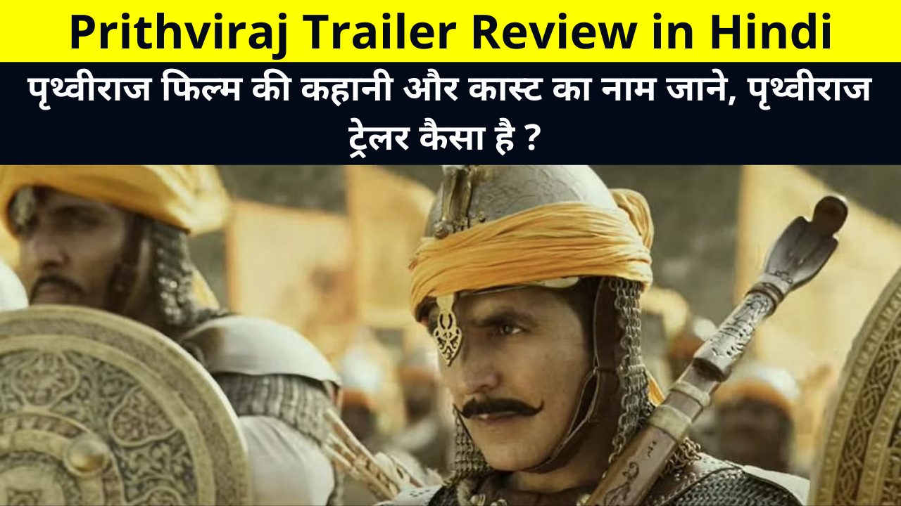 Prithviraj Trailer Review in Hindi, Prithviraj Movie Cast Name, Release Date, Story, Budget, Box Office Collection More Details in Hindi | पृथ्वीराज फिल्म की कहानी और कास्ट का नाम जाने, पृथ्वीराज ट्रेलर कैसा है ?
