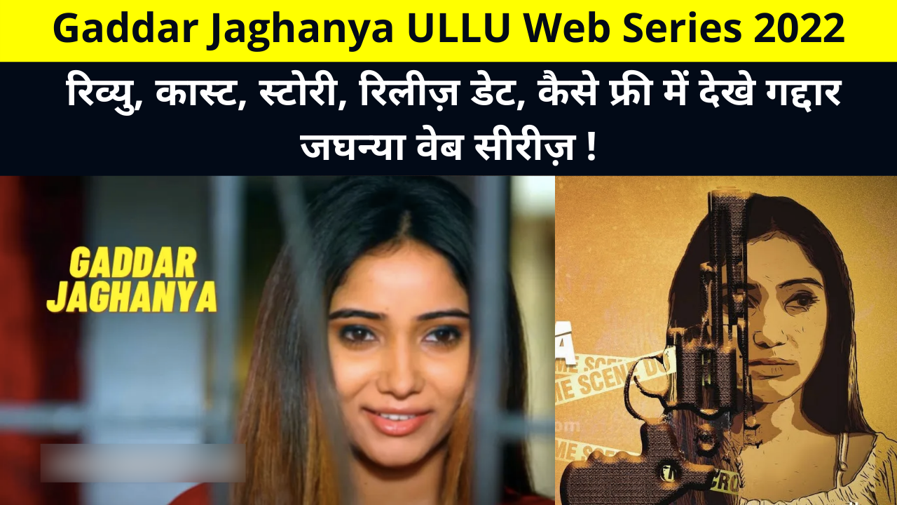 Gaddar Jaghanya ULLU Web Series 2022 Review, Cast Name, Release Date, Story, How to Watch Jaghanya Gaddar Web Series for Free and More Details in Hindi, गद्दार जघन्या वेब सीरीज़