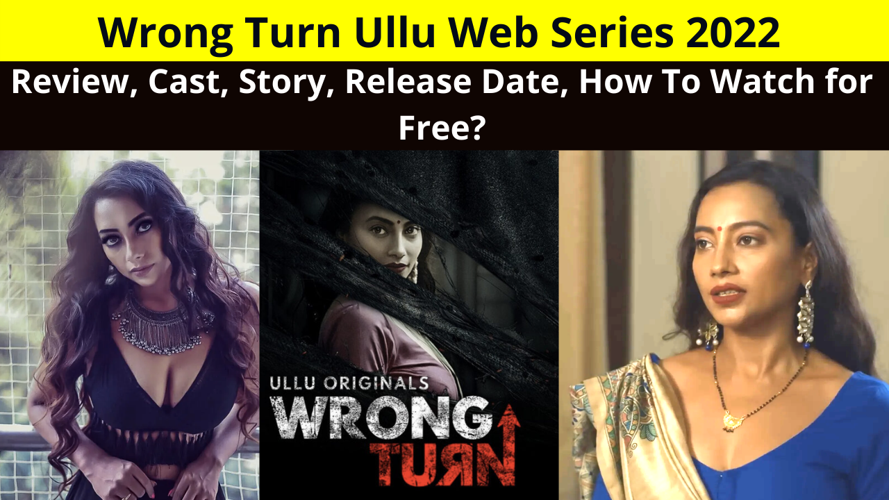 Wrong Turn Ullu Web Series 2022 | Wrong Turn Web Series Review, Cast Name, Story, Release Date, How To Watch Online All Episodes for Free | रॉंग टर्न वेब सीरीज़ कैसे फ्री में देखे ?