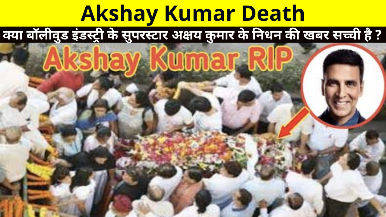 Akshay Kumar Death, Akshay Kumar Death Rumors, Akshay Kumar Death or Not, Akshay Kumar Death News Fact Check, Akshay Kumar Passed Away News in Hindi, क्या बॉलीवुड इंडस्ट्री के सुपरस्टार अक्षय कुमार के निधन की खबर सच्ची है ?